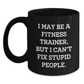 Funny Fitness Trainer Gifts from Friends, Christmas Unique Mugs for Fitness Trainers, I May Be A Fitness Trainer, But I Can't Fix Stupid People, Funny Black Coffee Mugs - Main